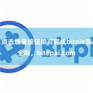 点击烧录按钮即可完成bitpie安全吗，bitepai.com